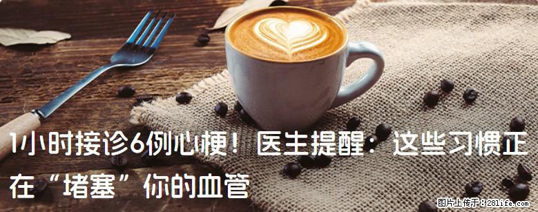 1小时接诊6例心梗！医生提醒：这些习惯正在“堵塞”你的血管 - 七台河生活资讯 - 七台河28生活网 qth.28life.net